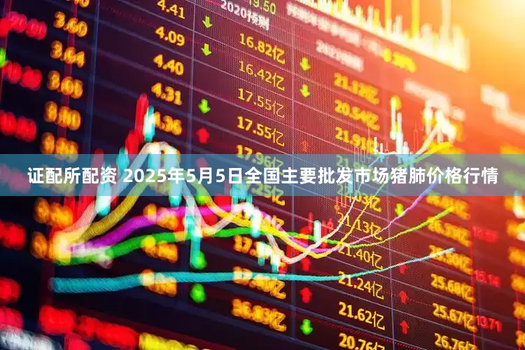 证配所配资 2025年5月5日全国主要批发市场猪肺价格行情