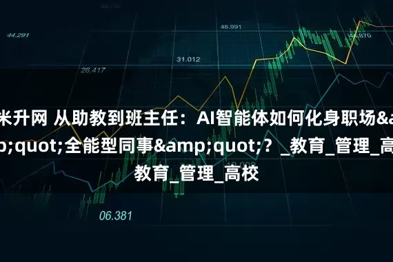 米升网 从助教到班主任：AI智能体如何化身职场&quot;全能型同事&quot;？_教育_管理_高校